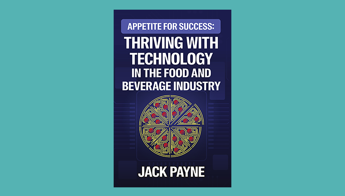 Appetite for Success: Thriving With Technology in the Food & Beverage Industry, by Jack Payne